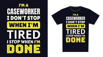 Caseworker T Shirt Design. I 'm a Caseworker I Don't Stop When I'm Tired, I Stop When I'm Done vector