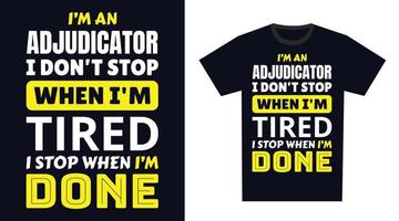 Adjudicator T Shirt Design. I 'm a Adjudicator I Don't Stop When I'm Tired, I Stop When I'm Done vector