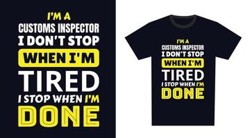 aduana inspector t camisa diseño. yo 'metro un aduana inspector yo no lo hagas detener cuando soy cansado, yo detener cuando soy hecho vector