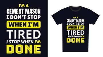 Cement Mason T Shirt Design. I 'm a Cement Mason I Don't Stop When I'm Tired, I Stop When I'm Done vector