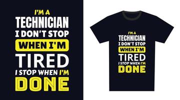 Technician T Shirt Design. I 'm a Technician I Don't Stop When I'm Tired, I Stop When I'm Done vector