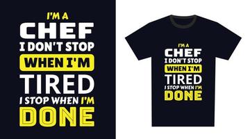 Chef T Shirt Design. I 'm a Chef I Don't Stop When I'm Tired, I Stop When I'm Done vector