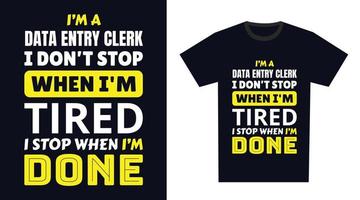 data entry clerk T Shirt Design. I 'm a data entry clerk I Don't Stop When I'm Tired, I Stop When I'm Done vector