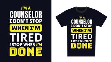 Counselor T Shirt Design. I 'm a Counselor I Don't Stop When I'm Tired, I Stop When I'm Done vector