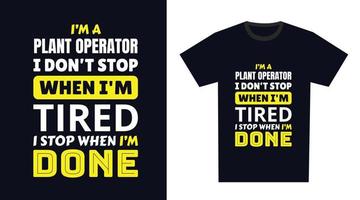 Plant Operator T Shirt Design. I 'm a Plant Operator I Don't Stop When I'm Tired, I Stop When I'm Done vector