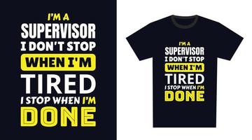 Supervisor T Shirt Design. I 'm a Supervisor I Don't Stop When I'm Tired, I Stop When I'm Done vector