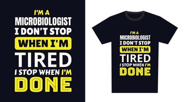 Microbiologist T Shirt Design. I 'm a Microbiologist I Don't Stop When I'm Tired, I Stop When I'm Done vector