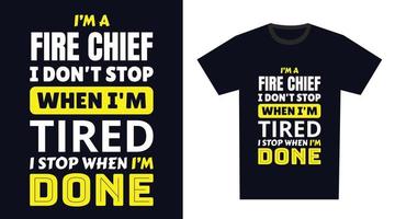 fire chief T Shirt Design. I 'm a fire chief I Don't Stop When I'm Tired, I Stop When I'm Done vector