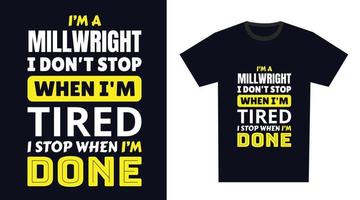 Millwright T Shirt Design. I 'm a Millwright I Don't Stop When I'm Tired, I Stop When I'm Done vector