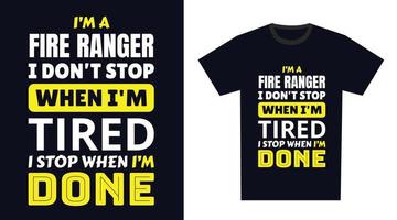 fire ranger T Shirt Design. I 'm a fire ranger I Don't Stop When I'm Tired, I Stop When I'm Done vector