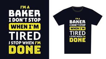 Baker T Shirt Design. I 'm a Baker I Don't Stop When I'm Tired, I Stop When I'm Done vector