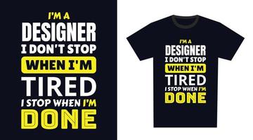 Designer T Shirt Design. I 'm a Designer I Don't Stop When I'm Tired, I Stop When I'm Done vector