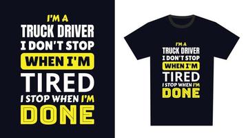 Truck Driver T Shirt Design. I 'm a Truck Driver I Don't Stop When I'm Tired, I Stop When I'm Done vector