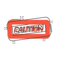 Warning, caution sign icon in comic style. Danger alarm vector cartoon illustration on white background. Alert risk business concept splash effect.