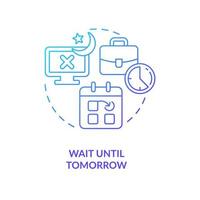 Wait until tomorrow blue gradient concept icon. Do not work at night. Job schedule. Remote workplace tip abstract idea thin line illustration. Isolated outline drawing vector