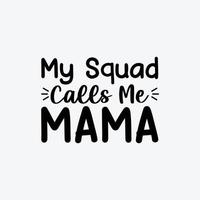 My Squad Call Me Mama quotes typography lettering for Mother's day t shirt design. vector