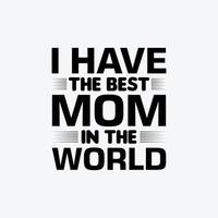 I Have The Best Mom In The World quotes typography lettering for Mother's day t shirt design. vector