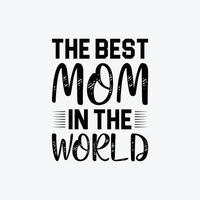 The Best Mom In The World quotes typography lettering for Mother's day t shirt design. vector