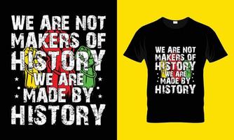 we are not maker of history we are made by history vector