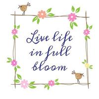 Live life in full bloom. Hand drawn lettering design with birds and flowers. Ink illustration. vector