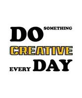 DO SOMETHING CREATIVE EVERY DAY. T-SHIRT DESIGN. vector