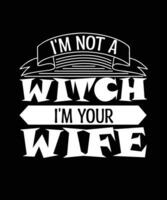 I'M NOT A WITCH I'M YOUR WIFE. T-SHIRT DESIGN. vector