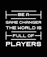 BE A GAME CHANGER THE WORLD IS FULL OF PLAYERS. T-SHIRT DESIGN. PRINT TEMPLATE. TYPOGRAPHY VECTOR ILLUSTRATION.