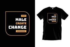 Male create change. Modern funny motivational typography t shirt design for prints, apparel, vector, art, illustration, typography, poster, template, trendy black tee shirt design. vector