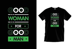 Good woman for good man. Modern motivational typography t shirt design for prints, apparel, vector, art, illustration, typography, poster, template, trendy black tee shirt design. vector