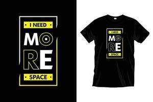 I need more space. Modern motivational inspirational typography t shirt design for prints, apparel, vector, art, illustration, typography, poster, template, trendy black tee shirt design. vector