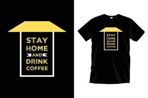 Stay home and drink coffee. Modern coffee typography t shirt design for prints, apparel, vector, art, illustration, typography, poster, template, trendy black tee shirt design. vector