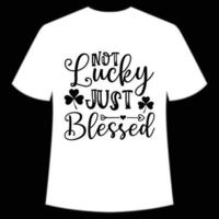 not lucky just blessed St. Patrick's Day Shirt Print Template, Lucky Charms, Irish, everyone has a little luck Typography Design vector