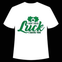 I Don't need luck i have you St. Patrick's Day Shirt Print Template, Lucky Charms, Irish, everyone has a little luck Typography Design vector