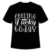 feeling lucky today St. Patrick's Day Shirt Print Template, Lucky Charms, Irish, everyone has a little luck Typography Design vector