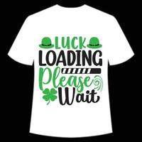 suerte cargando Por favor Espere S t patrick's día camisa impresión plantilla, suerte encantos, irlandesa, todos tiene un pequeño suerte tipografía diseño vector