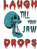 Print Laugh till you jaw drops vector