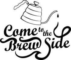 Lettering phrase Come to the brew side, isolated, with teapot vector