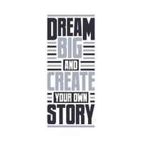 Dream big and create your own story, motivational quote typography design vector