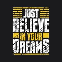 Just believe in your dreams, inspirational quote lettering design vector