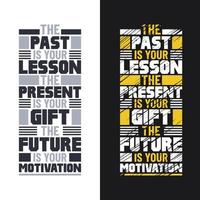 The past is your lesson, the present is your gift, the future is your motivation vector