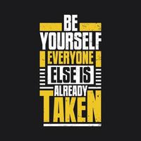 Be yourself, everyone else is already taken vector