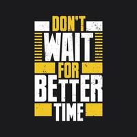 Motivational typography Don't wait for better time vector