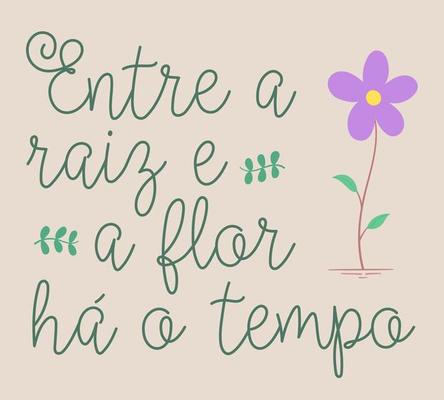 Cute poster in Brazilian Portuguese with a flower. Translation - Between the root and the flower there is time.