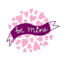 Be Mine Valentine lettering on a ribbon and heart background. Hand drawn vector illustration.