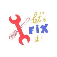 Let's fix it lettering with crossed screwdriver and a double open ended spanner. Solve the problem concept. DIY, service, repair. Hand drawn vector illustration.