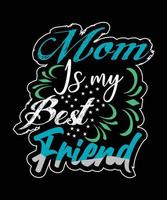 MOM IS MY BEST FRIEND T-SHIRT DESIGN vector