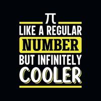 Pi like a regular number but infinitely cooler - Pi Day t shirt design vector