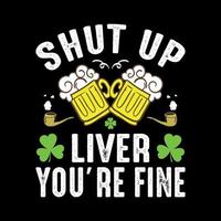 Shut up liver you're fine - St. Patrick's day quote vector t shirt design