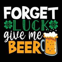 Forget luck give me beer, St. Patrick's day vector