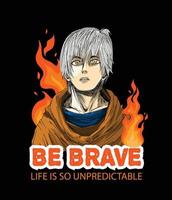 An original character of a man with simple short inspirational words that says 'be brave, life is so unpredictable'. Handrawn with manga style vector